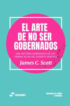 EL ARTE DE NO SER GOBERNADOS | 9788419833266 | C. SCOTT, JAMES