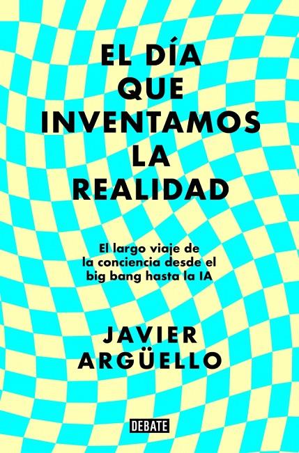 EL DÍA QUE INVENTAMOS LA REALIDAD | 9788410214897 | ARGÜELLO, JAVIER