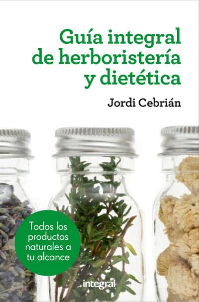 GUÍA INTEGRAL DE HERBORISTERIA Y DIETÉTICA | 9788415541417 | CEBRIAN , JORDI