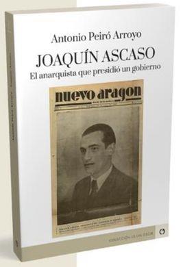 JOAQUÍN ASCASO. EL ANARQUISTA QUE PRESIDIÓ UN GOBIERNO | 9788418973444 | PEIRÓ ARROYO, ANTONIO