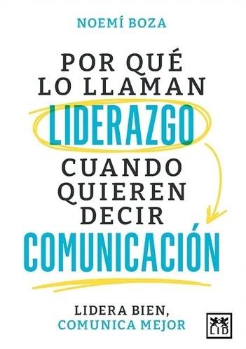 ¿POR QUE LLAMAN LIDERAZGO CUANDO QUIEREN DECIR COMUNICACION | 9788410221314 | BOZA, NOEMI