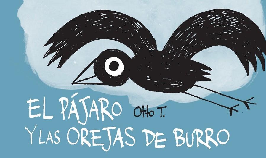 EL PÁJARO Y LAS OREJAS DE BURRO | 9788416033355 | OTTO T.