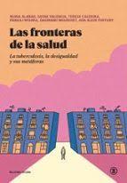 LAS FRONTERAS DE LA SALUD | 9788419160966 | ALABAO, NURIA/VALENCIA, SAYAK/CALDEIRA, TERESA/MISHRA, PANKAJ/WOUBSHET, DAGMAWI/KLEIN FORTUNY, ADA