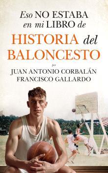 ESO NO ESTABA EN MI LIBRO DE HISTORIA DE BALONCESTO | 9788410525061 | GALLARDO, FRANCISCO/CORBALAN, JUAN ANTON