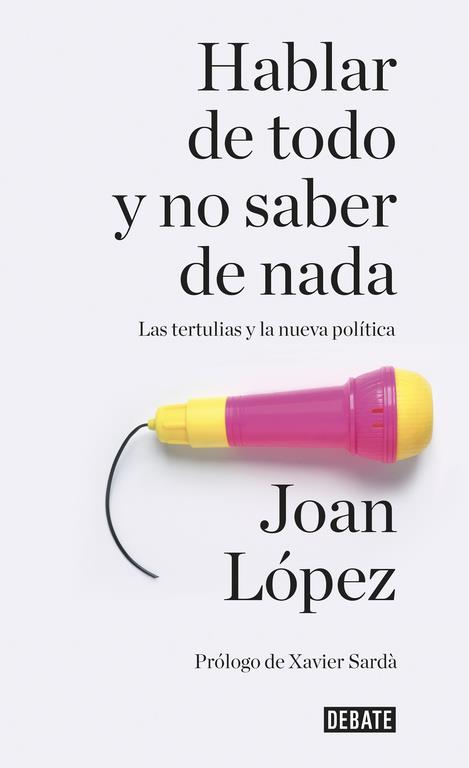 HABLAR DE TODO Y NO SABER DE NADA | 9788499926858 | LOPEZ, JOAN