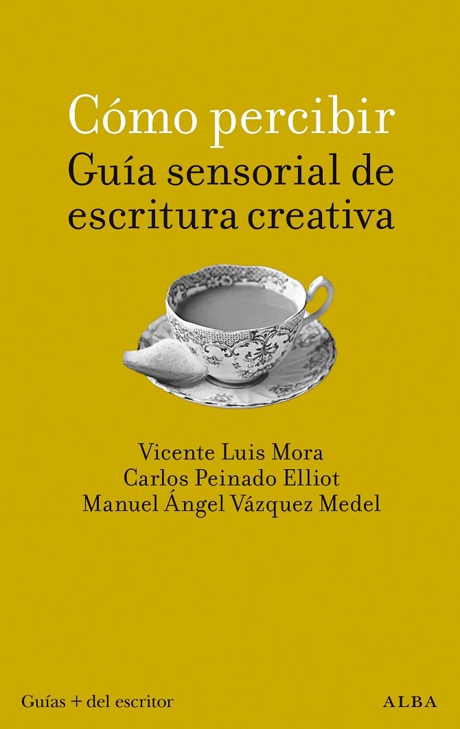 CÓMO PERCIBIR: GUÍA SENSORIAL DE ESCRITURA CREATIVA | 9788411780766 | MORA VICENTE, LUIS/PEINADO, CARLOS/VÁZQUEZ, MANUEL ÁNGEL