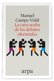 LA CARA OCULTA DE LOS DEBATES ELECTORALES | 9788416601349 | MANUEL CAMPO VIDAL