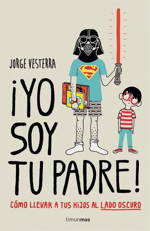 ¡YO SOY TU PADRE! CÓMO LLEVAR A TUS HIJOS AL LADO OSCURO | 9788448019105 | JORGE VESTERRA