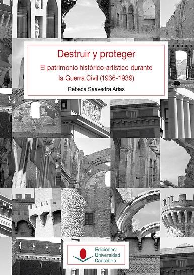 DESTRUIR Y PROTEGER. EL PATRIMONIO HISTÓRICO ARTÍSTICO DURANTE LA GUERRA CIVIL ( | 9788481027945 | SAAVEDRA ARIAS, REBECA