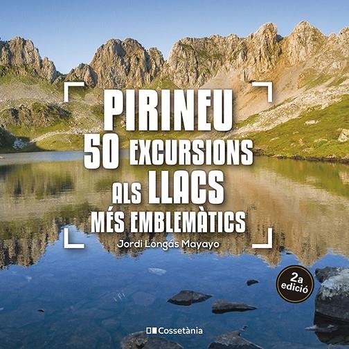 PIRINEU: 50 EXCURSIONS ALS LLACS MÉS EMBLEMÀTICS | 9788413563640 | LONGÁS MAYAYO, JORDI