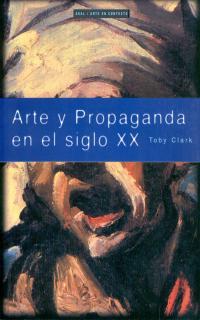 ARTE Y PROPAGANDA EN EL SIGLO XX | 9788446011507 | CLARK, TOBY