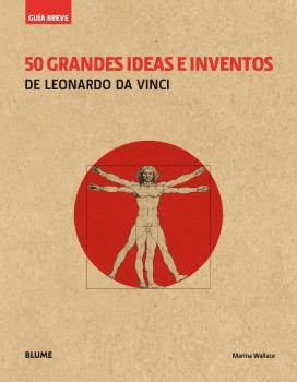 GUÍA BREVE. 50 GRANDES IDEAS E INVENTOS DE LEONARDO DA VINCI (RÚSTICA) | 9788417056100 | WALLACE, MARINA