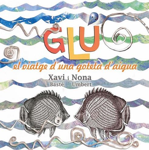 GLÚ. VIATGE D'UNA GOTETA D'AIGUA | 9788494305184 | UMBERT SOLÀ, NONA/BASTÉ RIBERA, XAVIER