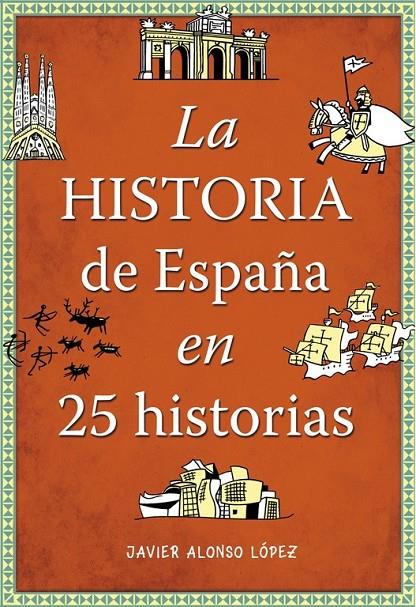 LA HISTORIA DE ESPAÑA EN 25 HISTORIAS | 9788490432938 | ALONSO LÓPEZ,JAVIER