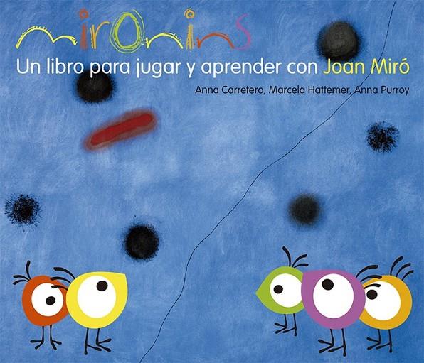 MIRONINS. UN LIBRO PARA JUGAR Y APRENDER CON JOAN MIRÓ. | 9788425226830 | HATTEMER, MARCELA/PURROY, ANNA/CARRETERO, ANNA