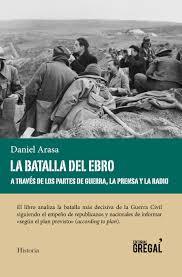 LA BATALLA DEL EBRO A TRAVÉS DE LOS PARTES DE GUERRA, LA PRENSA Y LA RADIO | 9788494564802 | ARASA FAVÀ, DANIEL